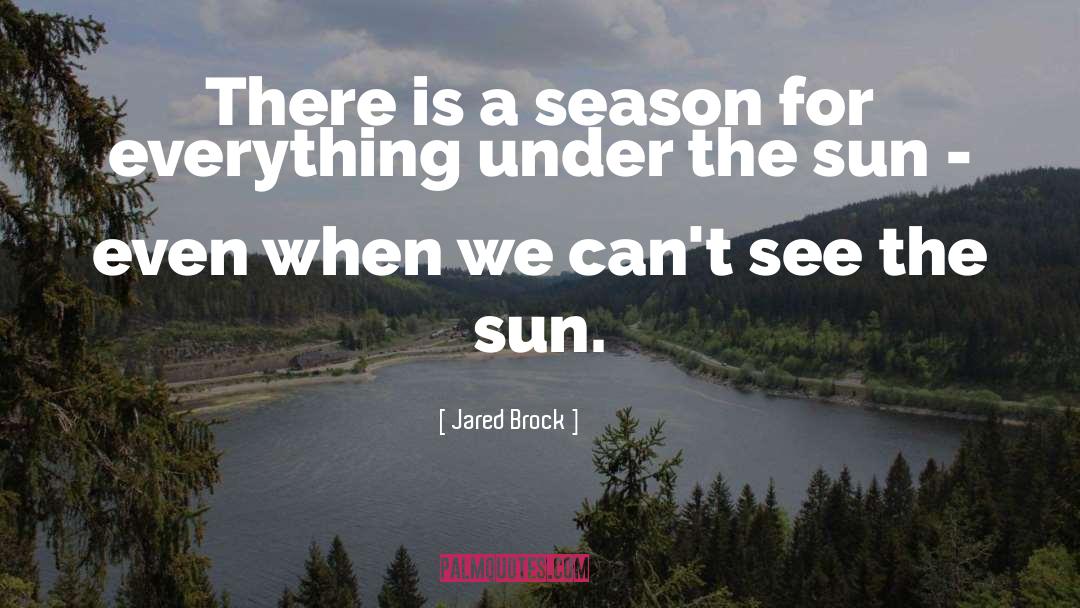 Jared Brock Quotes: There is a season for