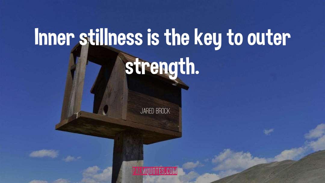 Jared Brock Quotes: Inner stillness is the key