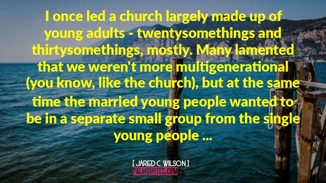 Jared C. Wilson Quotes: I once led a church