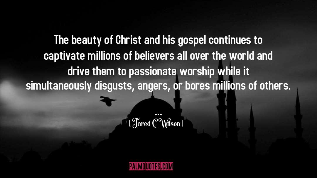 Jared C. Wilson Quotes: The beauty of Christ and