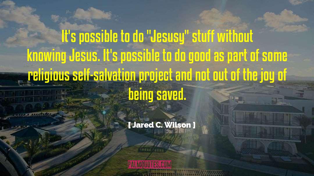 Jared C. Wilson Quotes: It's possible to do 