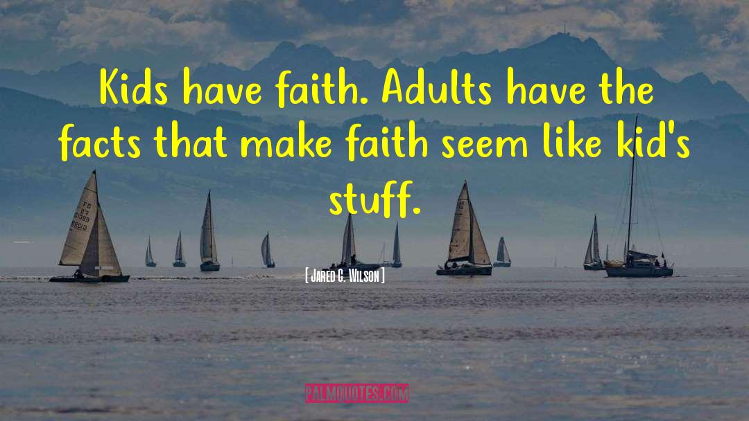 Jared C. Wilson Quotes: Kids have faith. Adults have