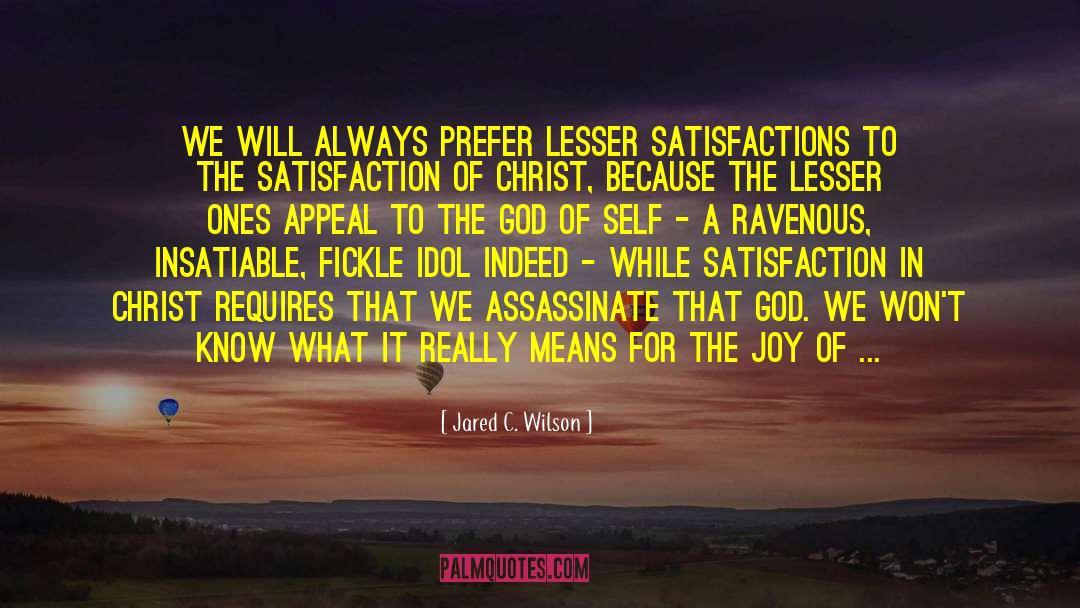 Jared C. Wilson Quotes: We will always prefer lesser