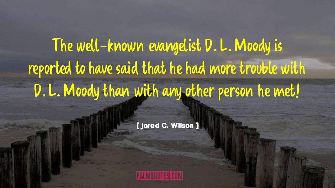 Jared C. Wilson Quotes: The well-known evangelist D. L.