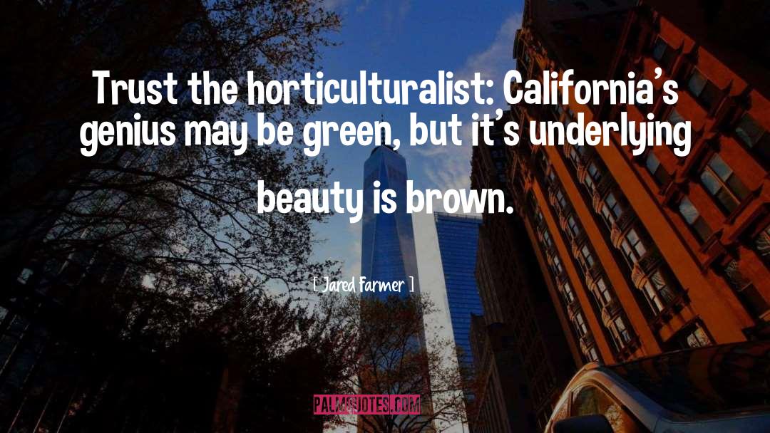 Jared Farmer Quotes: Trust the horticulturalist: California's genius