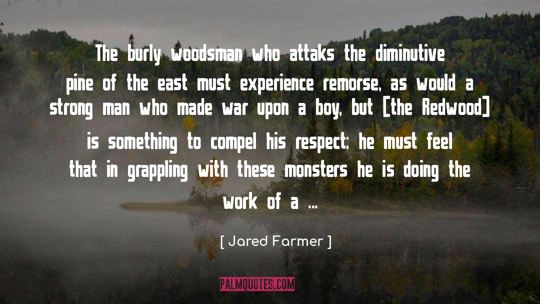 Jared Farmer Quotes: The burly woodsman who attaks
