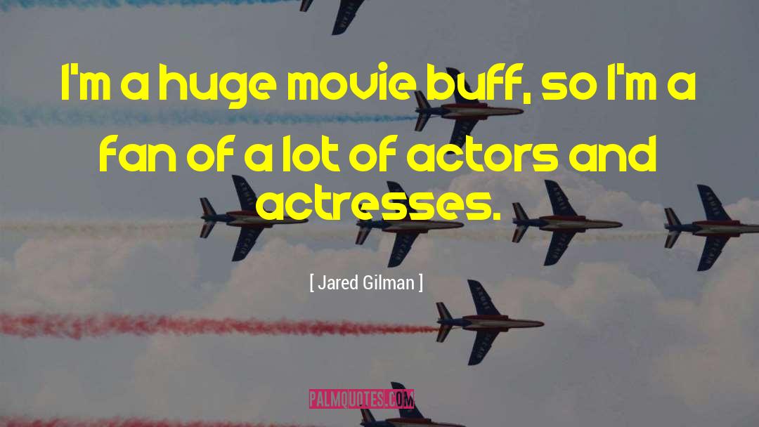 Jared Gilman Quotes: I'm a huge movie buff,
