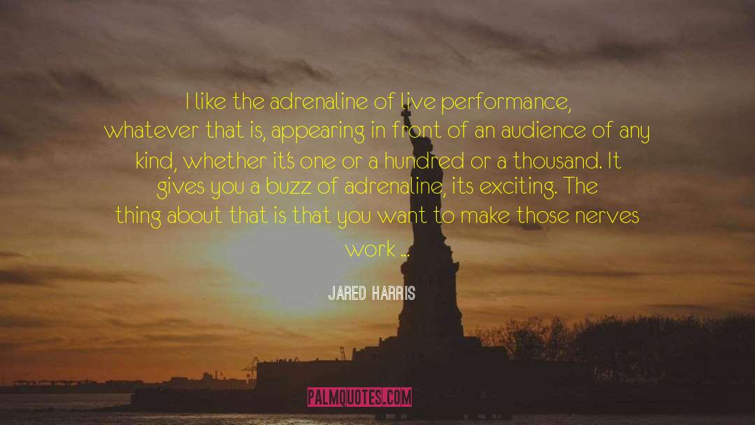 Jared Harris Quotes: I like the adrenaline of