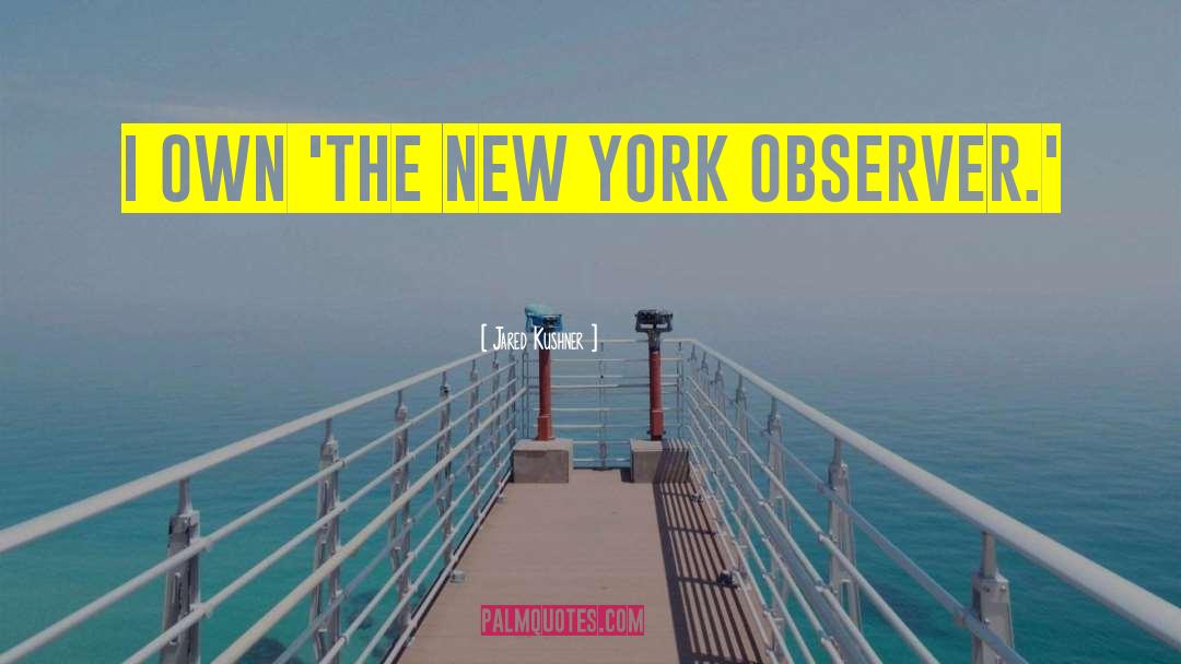 Jared Kushner Quotes: I own 'The New York