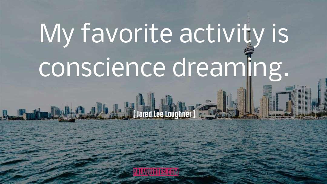 Jared Lee Loughner Quotes: My favorite activity is conscience