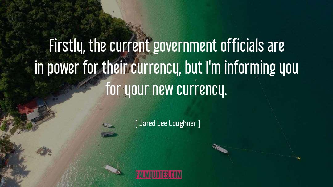 Jared Lee Loughner Quotes: Firstly, the current government officials