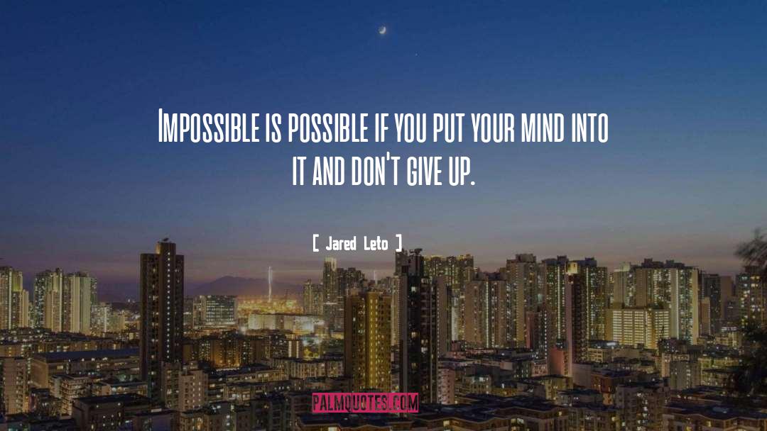 Jared Leto Quotes: Impossible is possible if you