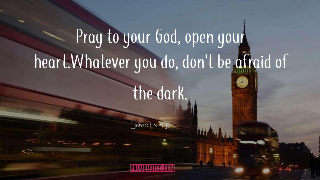 Jared Leto Quotes: Pray to your God, open