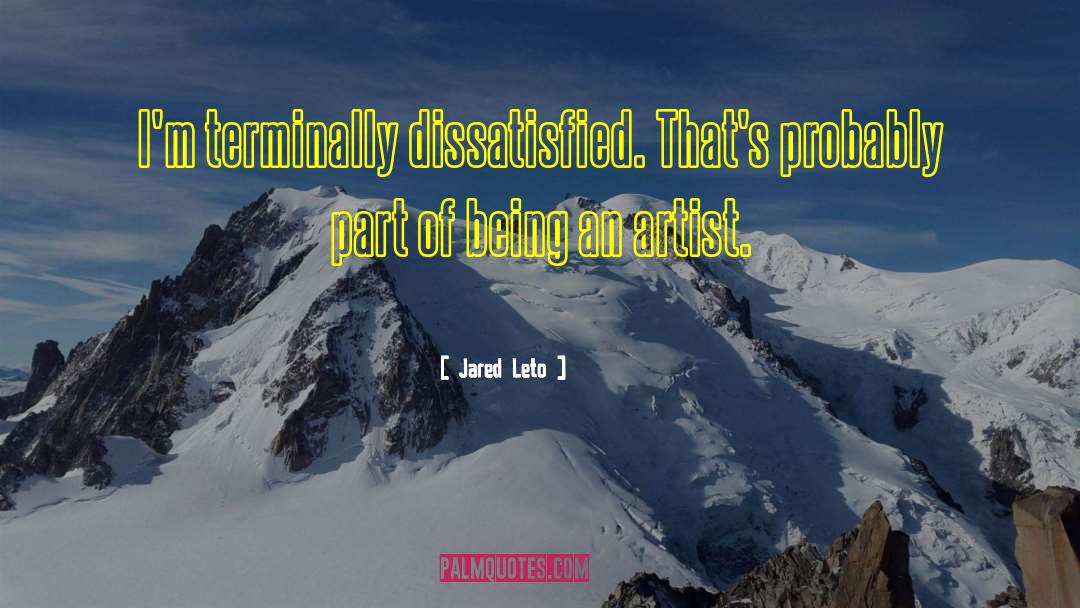 Jared Leto Quotes: I'm terminally dissatisfied. That's probably