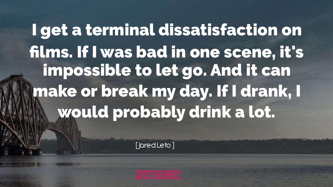 Jared Leto Quotes: I get a terminal dissatisfaction
