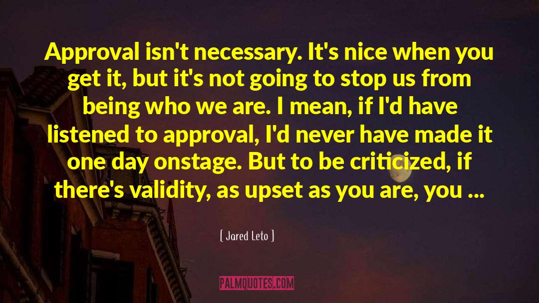 Jared Leto Quotes: Approval isn't necessary. It's nice