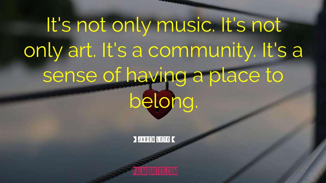 Jared Leto Quotes: It's not only music. It's