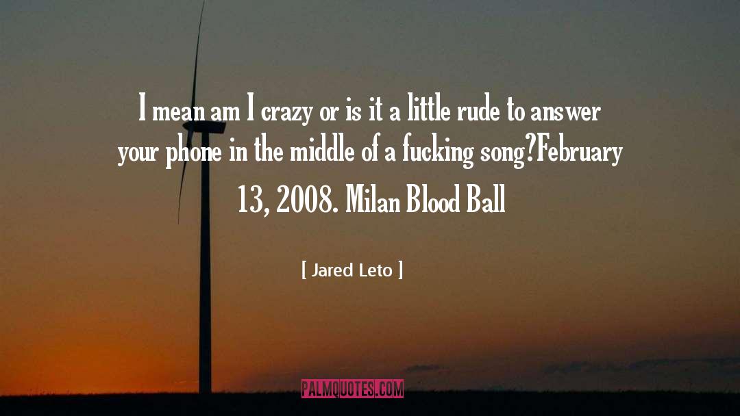 Jared Leto Quotes: I mean am I crazy