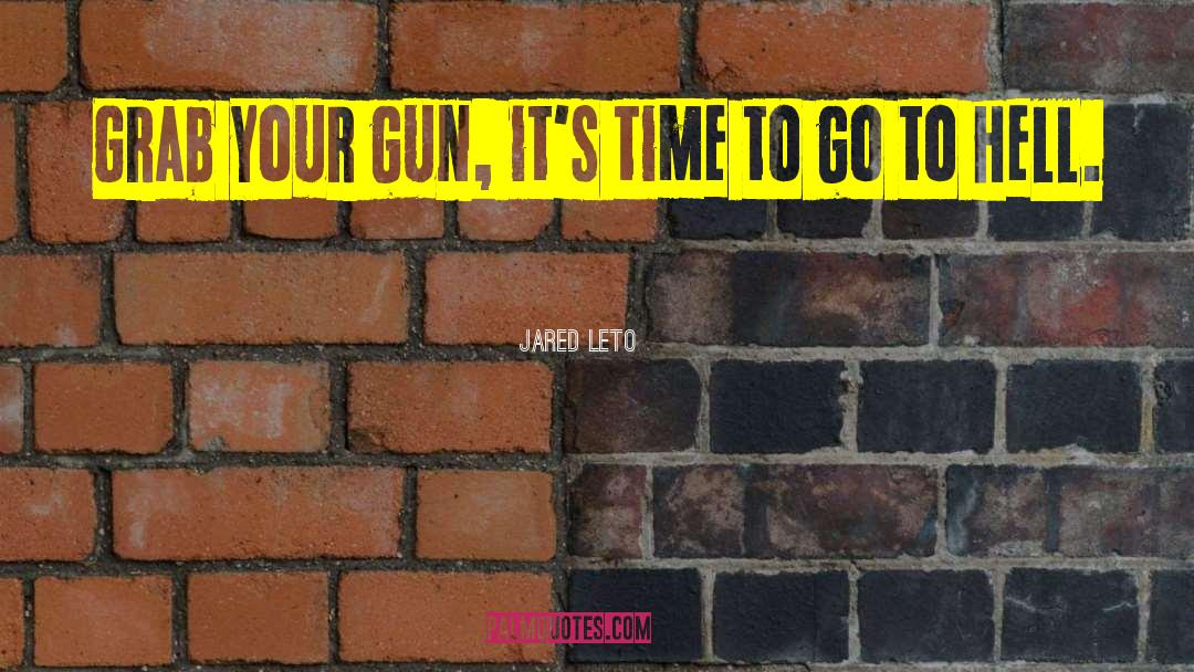 Jared Leto Quotes: Grab your gun, it's time