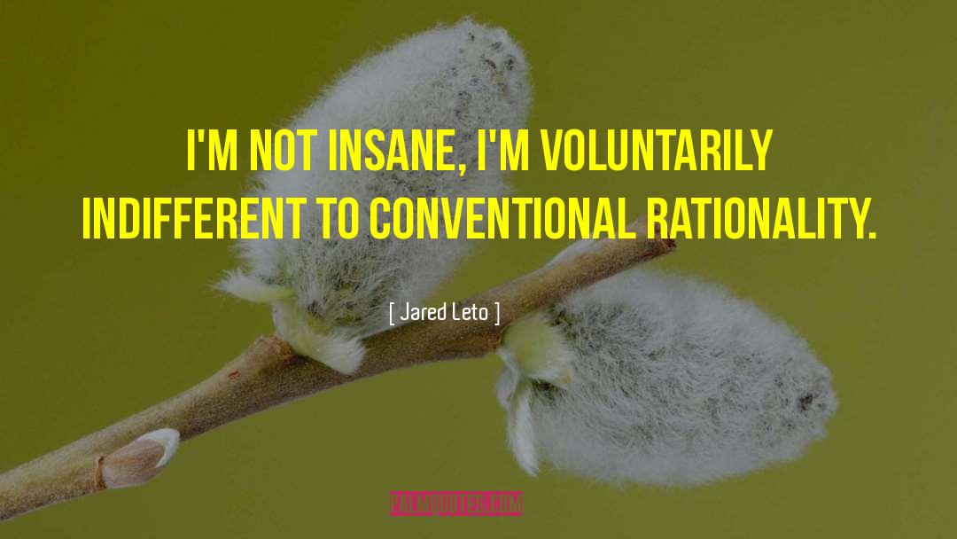 Jared Leto Quotes: I'm not insane, I'm voluntarily