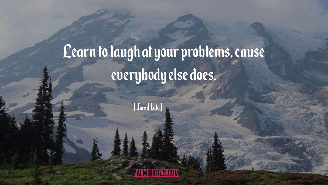 Jared Leto Quotes: Learn to laugh at your