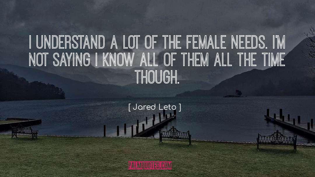 Jared Leto Quotes: I understand a lot of