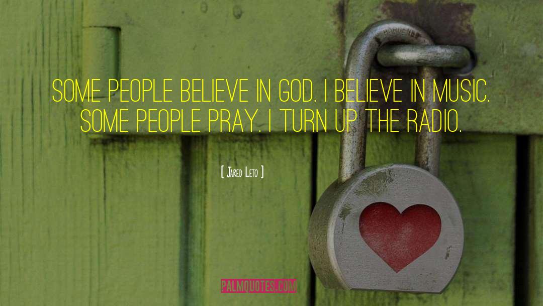 Jared Leto Quotes: Some people believe in God.