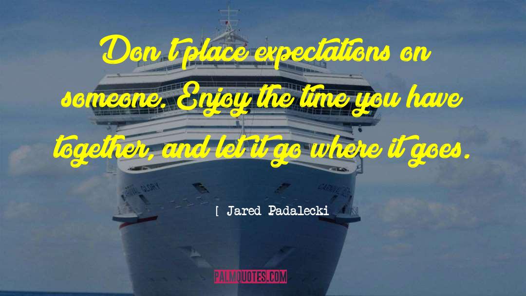Jared Padalecki Quotes: Don't place expectations on someone.