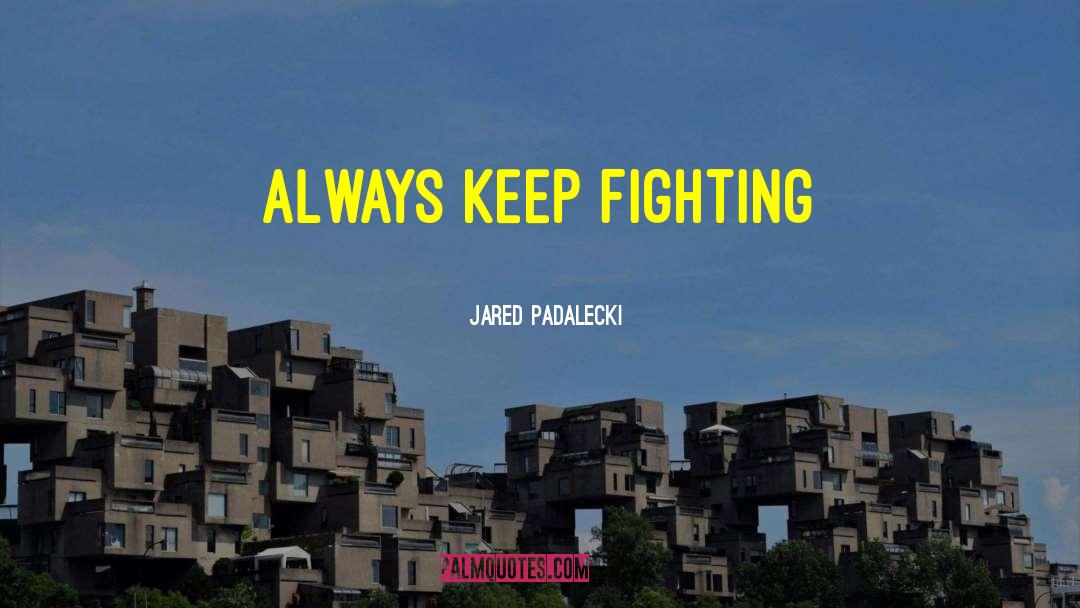 Jared Padalecki Quotes: Always keep fighting