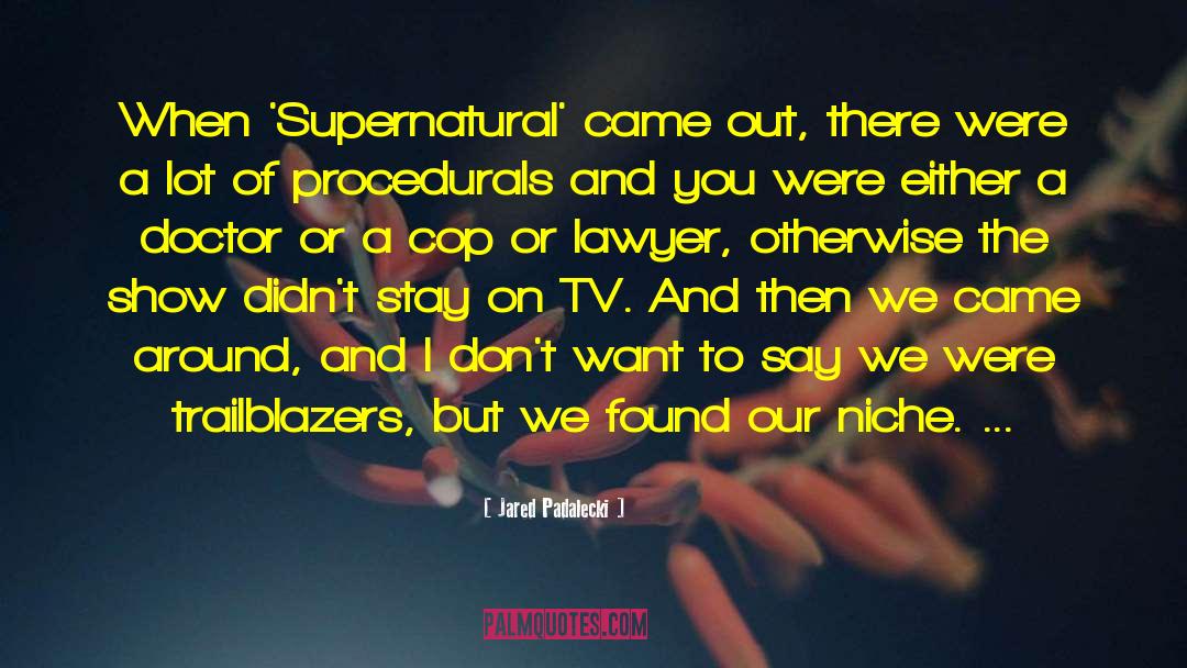 Jared Padalecki Quotes: When 'Supernatural' came out, there