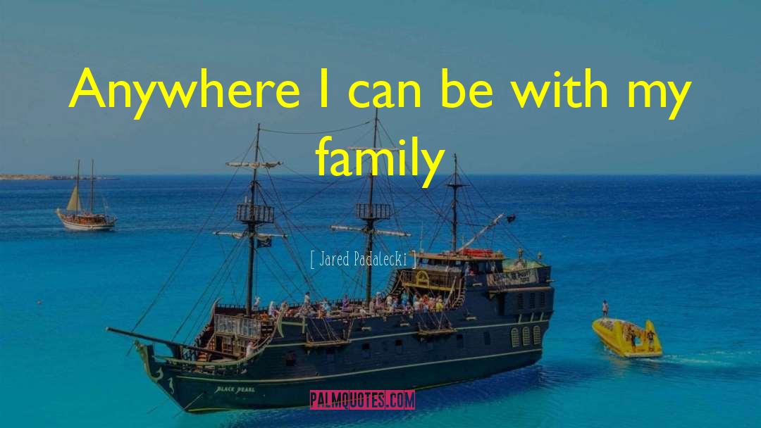 Jared Padalecki Quotes: Anywhere I can be with