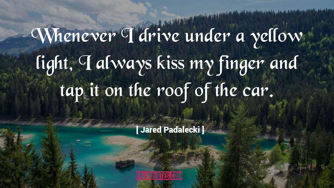 Jared Padalecki Quotes: Whenever I drive under a