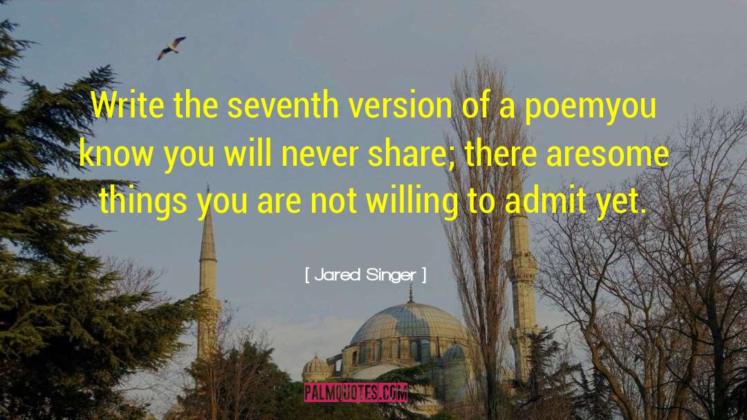 Jared Singer Quotes: Write the seventh version of
