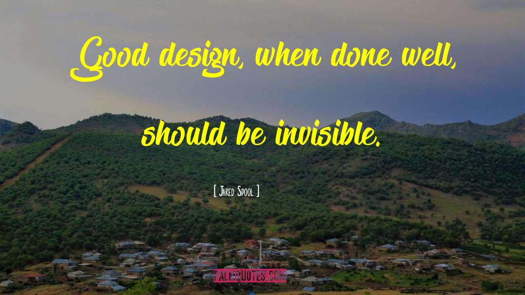 Jared Spool Quotes: Good design, when done well,