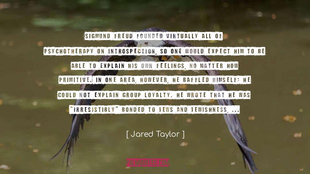 Jared Taylor Quotes: Sigmund Freud founded virtually all