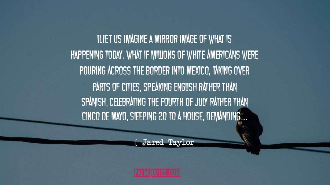 Jared Taylor Quotes: [L]et us imagine a mirror
