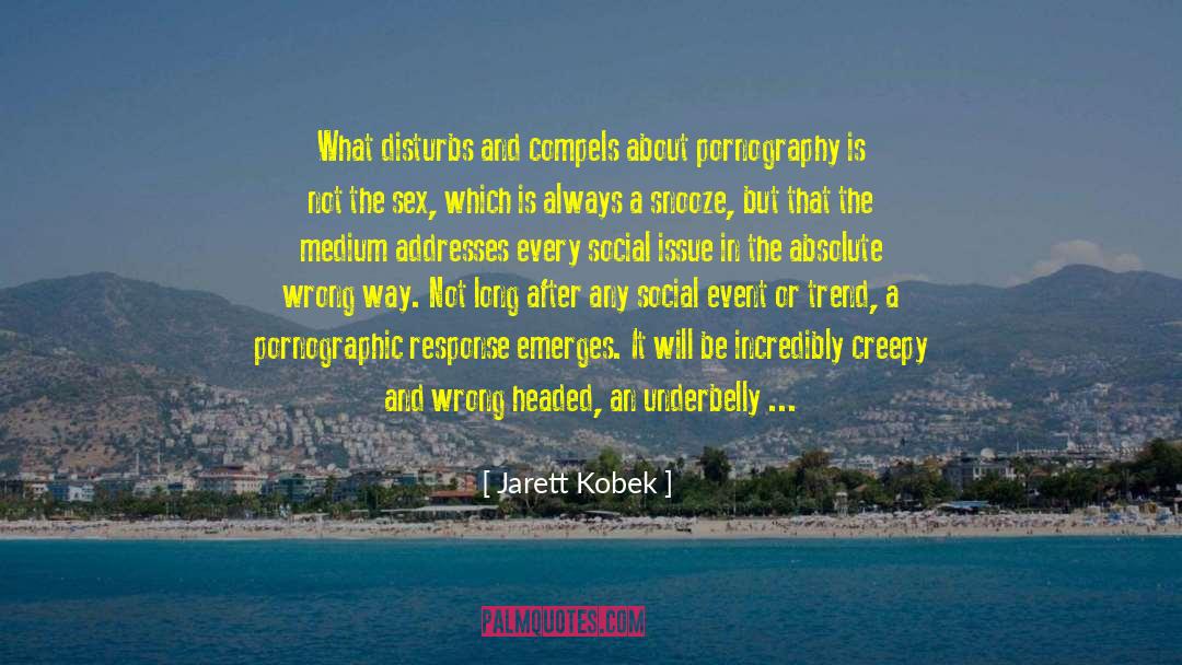 Jarett Kobek Quotes: What disturbs and compels about