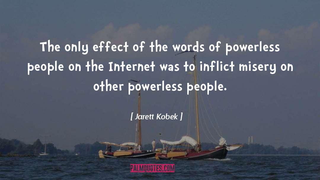 Jarett Kobek Quotes: The only effect of the