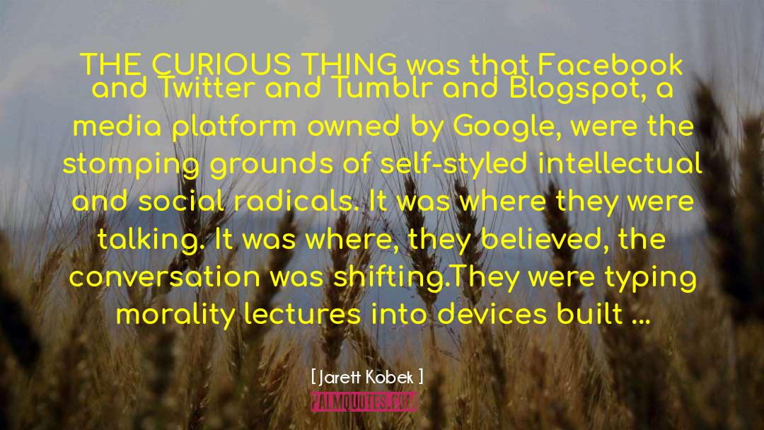 Jarett Kobek Quotes: THE CURIOUS THING was that