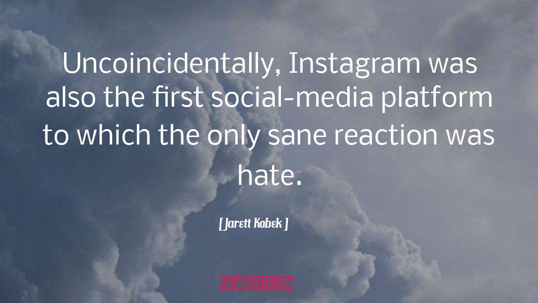 Jarett Kobek Quotes: Uncoincidentally, Instagram was also the