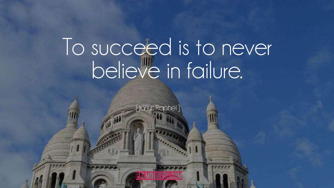 Jarius Raphel Quotes: To succeed is to never