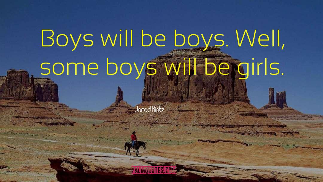 Jarod Kintz Quotes: Boys will be boys. Well,