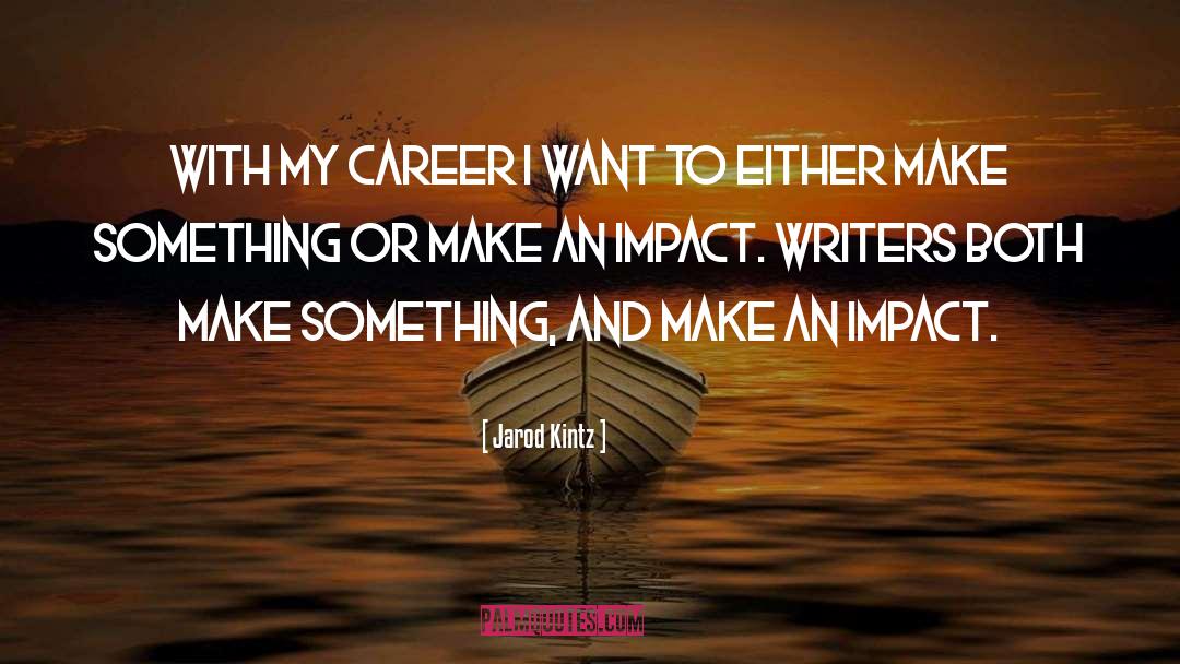 Jarod Kintz Quotes: With my career I want