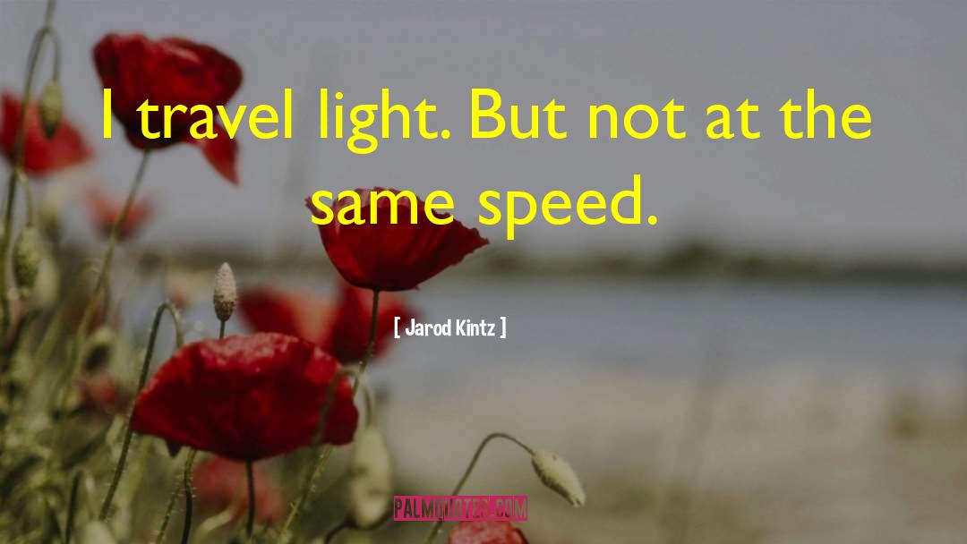 Jarod Kintz Quotes: I travel light. But not