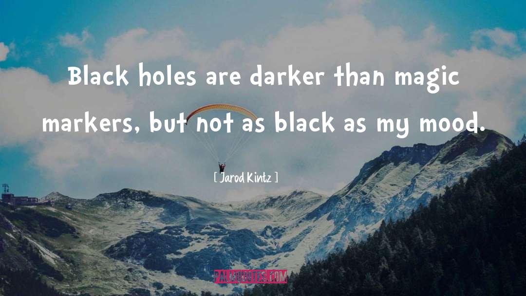Jarod Kintz Quotes: Black holes are darker than