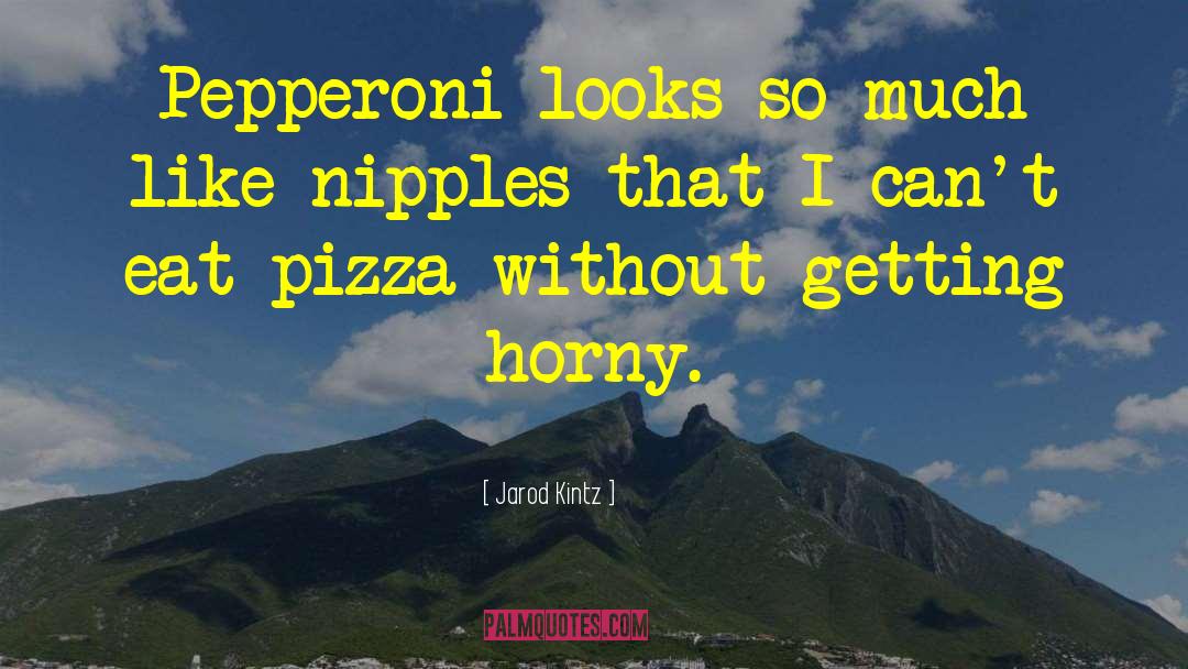 Jarod Kintz Quotes: Pepperoni looks so much like