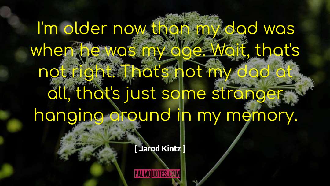 Jarod Kintz Quotes: I'm older now than my