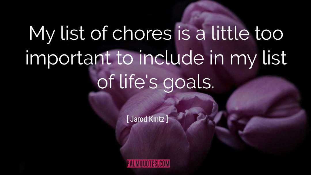 Jarod Kintz Quotes: My list of chores is