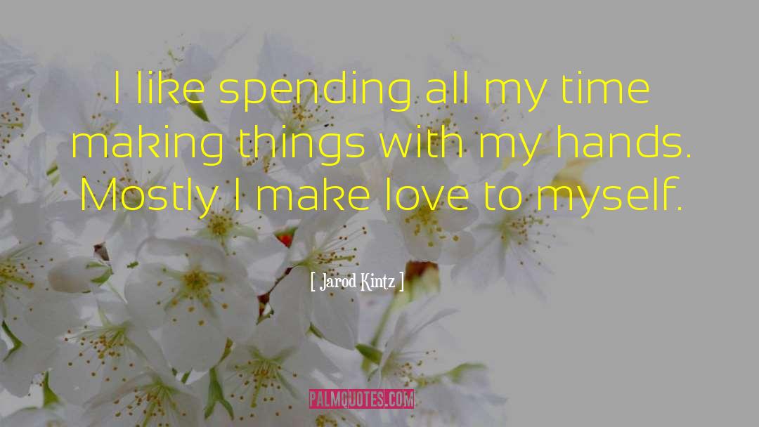 Jarod Kintz Quotes: I like spending all my