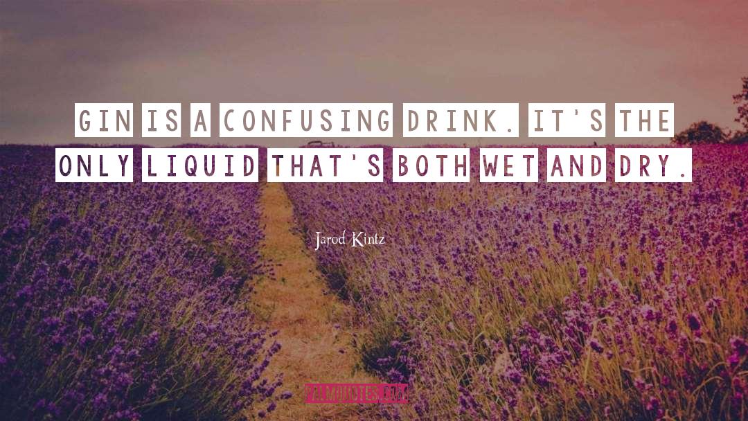 Jarod Kintz Quotes: Gin is a confusing drink.